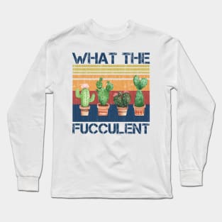 what the fucculent Long Sleeve T-Shirt
